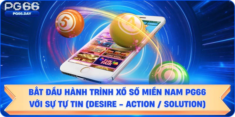 Hành Động Quyết Định: Bắt Đầu Hành Trình Xổ Số Miền Nam PG66 Với Sự Tự Tin (Desire - Action / Solution)