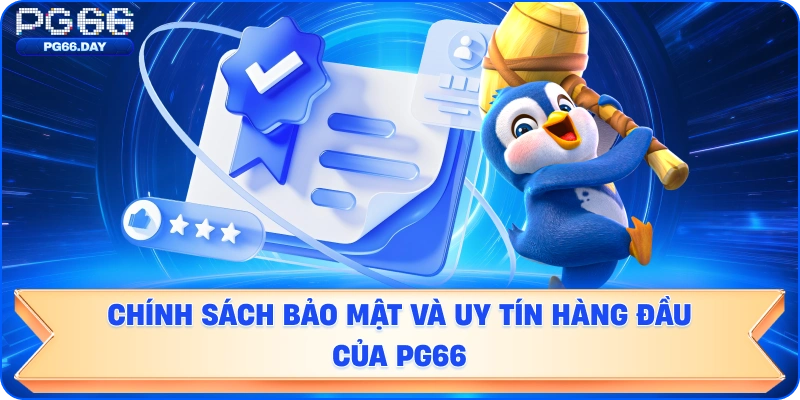 Chính sách bảo mật và uy tín hàng đầu của PG66