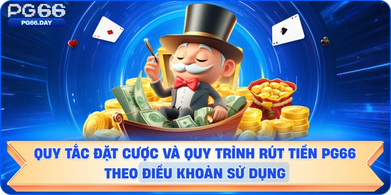 Quy tắc đặt cược và quy trình rút tiền theo Điều Khoản Sử Dụng PG66