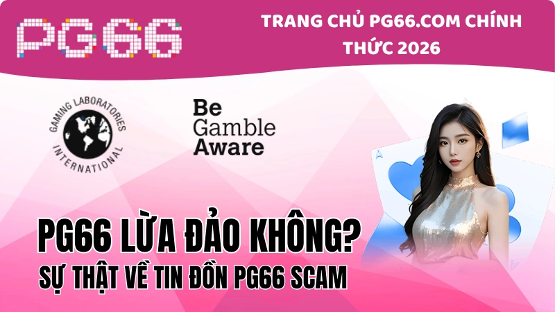 PG66 Lừa Đảo Không? Sự Thật Về Tin Đồn PG66 Scam